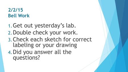 2/2/15 Bell Work 1. Get out yesterday’s lab. 2. Double check your work. 3. Check each sketch for correct labeling or your drawing 4. Did you answer all.