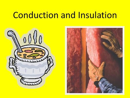 Conduction and Insulation. Conduction The movement of heat, electricity, or sound from one object to another object.