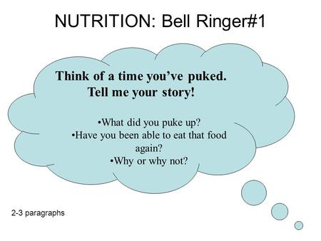 NUTRITION: Bell Ringer#1 Think of a time you’ve puked. Tell me your story! What did you puke up? Have you been able to eat that food again? Why or why.