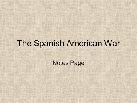 The Spanish American War Notes Page. For centuries, Cuba had been controlled by Spain. Cubans were fighting for independence. U.S. businessmen were worried.