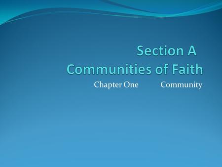 Chapter One Community. What is a Community? A community is a group of people who have something in common Communities people belong to: sports clubs friends.