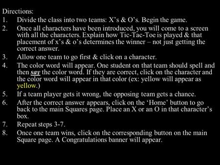 Directions: 1.Divide the class into two teams: X’s & O’s. Begin the game. 2.Once all characters have been introduced, you will come to a screen with all.