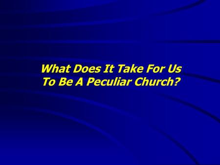What Does It Take For Us To Be A Peculiar Church?.