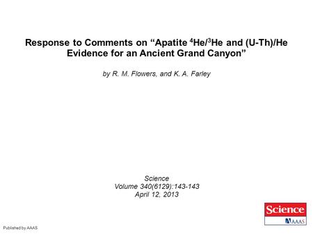 Response to Comments on “Apatite 4 He/ 3 He and (U-Th)/He Evidence for an Ancient Grand Canyon” by R. M. Flowers, and K. A. Farley Science Volume 340(6129):143-143.