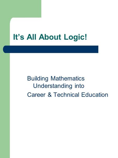 It’s All About Logic! Building Mathematics Understanding into Career & Technical Education.