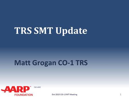 TAX-AIDE TRS SMT Update Matt Grogan CO-1 TRS Oct 2015 CO-1 SMT Meeting 1.
