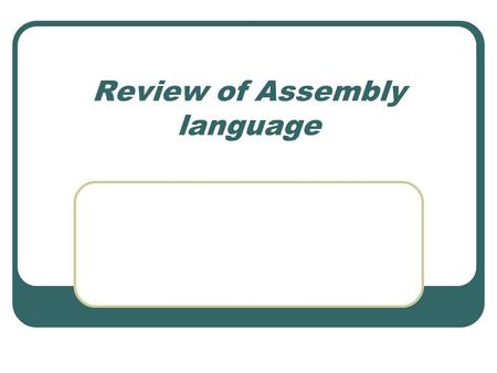 Review of Assembly language. Recalling main concepts.