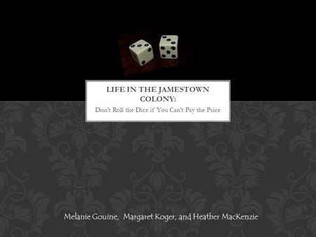 Don’t Roll the Dice if You Can’t Pay the Price Melanie Gouine, Margaret Koger, and Heather MacKenzie.