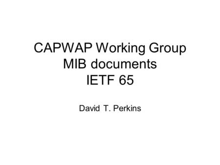 CAPWAP Working Group MIB documents IETF 65 David T. Perkins.
