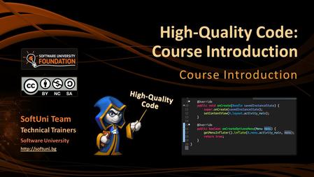 High-Quality Code: Course Introduction Course Introduction SoftUni Team Technical Trainers Software University