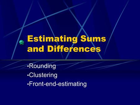 Estimating Sums and Differences Rounding Clustering Front-end-estimating.