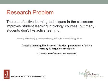 Research Problem The use of active learning techniques in the classroom improves student learning in biology courses, but many students don’t like active.
