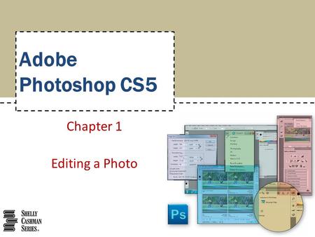 Adobe Photoshop CS5 Chapter 1 Editing a Photo. Start Photoshop and customize the Photoshop workspace Open a photo Identify parts of the Photoshop workspace.