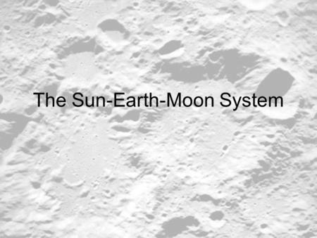 The Sun-Earth-Moon System. What is the moon? The moon is a natural satellite of Earth This means that the moon orbits Earth.