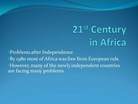 Problems after Independence By 1980 most of Africa was free from European rule. However, many of the newly independent countries are facing many problems.