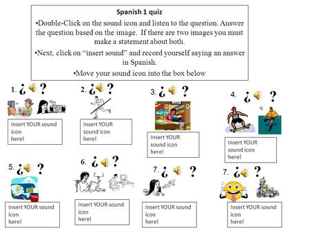 Spanish 1 quiz Double-Click on the sound icon and listen to the question. Answer the question based on the image. If there are two images you must make.