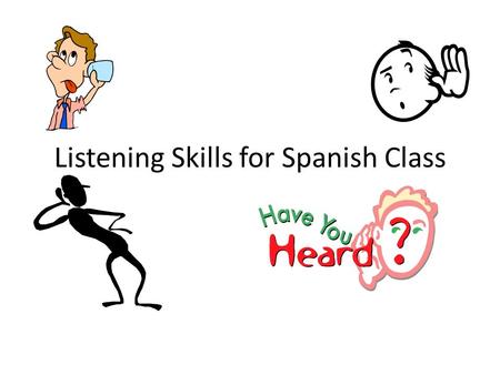 Listening Skills for Spanish Class. Don't expect to be perfect! Can you remember when learned to ride a bicycle? Did you ride perfectly from the first.