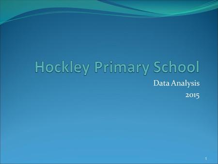 Data Analysis 2015 1. Basic Characteristics of Hockley Primary School 2.