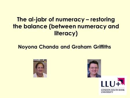 Noyona Chanda and Graham Griffiths The al-jabr of numeracy – restoring the balance (between numeracy and literacy)