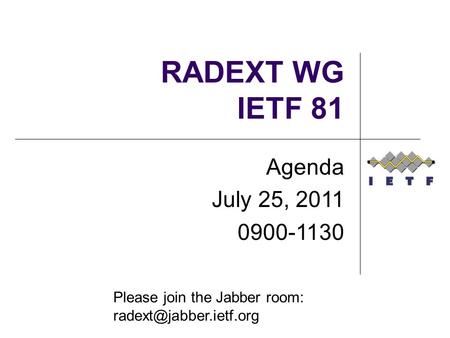 RADEXT WG IETF 81 Agenda July 25, 2011 0900-1130 Please join the Jabber room: