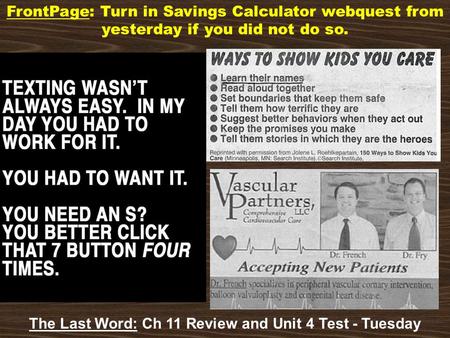 FrontPage: Turn in Savings Calculator webquest from yesterday if you did not do so. The Last Word: Ch 11 Review and Unit 4 Test - Tuesday.