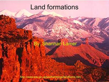 Land formations By: Shannan Lamer