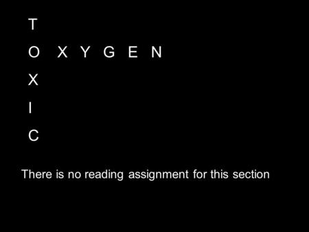 T O X Y G E N X I C There is no reading assignment for this section.
