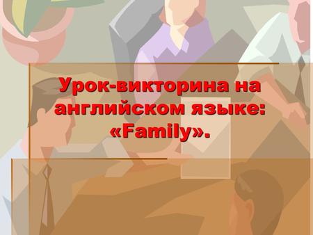 Урок-викторина на английском языке: «Family».. Try to guess what we’ll talk today about. This is my father. This is my mother. This is my brother Paul.