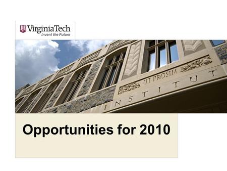 Opportunities for 2010. Virginia Tech at a Glance Located in Blacksburg, Virginia, with six satellite Commonwealth Campus Centers Eight colleges and a.
