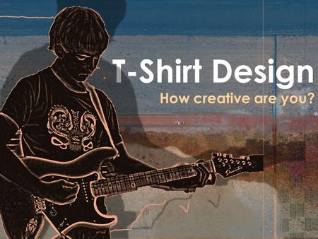 T-Shirt Design How creative are you?. Steps to Designing Your Own Shirt Step 1: Come up with an idea. Your idea could be an illustration or a slogan.