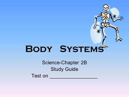 Body Systems Science-Chapter 2B Study Guide Test on _________________.