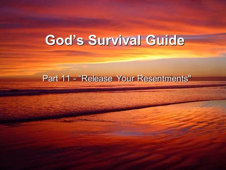 God’s Survival Guide Part 11 - “Release Your Resentments