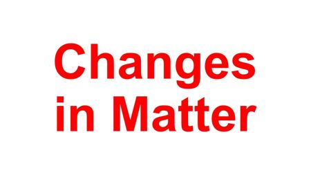 Changes in Matter. 1. Physical Change  _______________ – alters the form or appearance of matter but DOES NOT change it into a different substance 