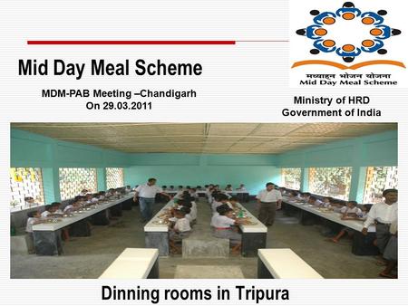 Dinning rooms in Tripura Mid Day Meal Scheme MDM-PAB Meeting –Chandigarh On 29.03.2011 Ministry of HRD Government of India.