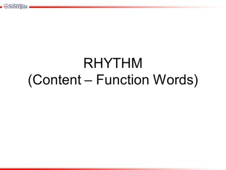 RHYTHM (Content – Function Words). Content and Function Words Words that have the most stress in English are called content words. Content words are usually.
