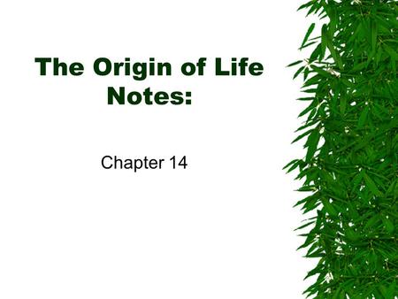 The Origin of Life Notes: Chapter 14. The Beginning:  Earth is about 4.6 billion years old  Life began on Earth about 3.5 billion years ago in the ocean.