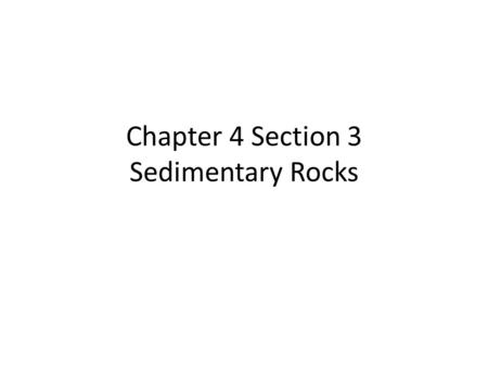 Chapter 4 Section 3 Sedimentary Rocks. What You Will Learn Describe the origin of sedimentary rock. Describe the three main categories of sedimentary.