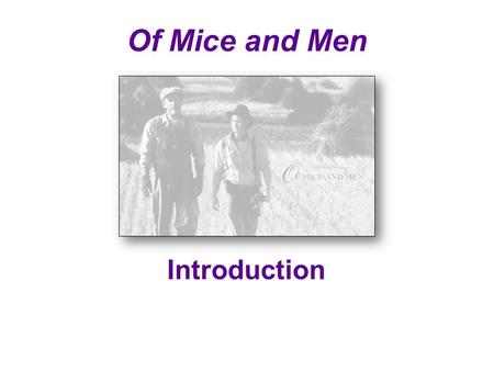 Of Mice and Men Introduction. In this unit we will be looking at the novella Of Mice and Men by John Steinbeck. The book is divided into six sections,