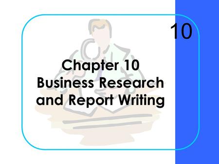 Chapter 10 Business Research and Report Writing 10.