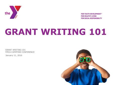 GRANT WRITING 101 YMCA CAMPFIRE CONFERENCE January 11, 2016.