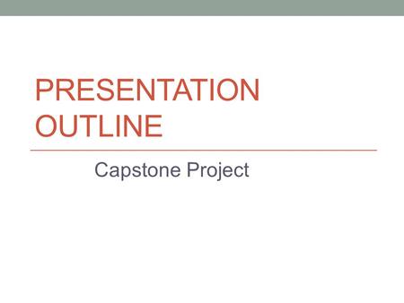 PRESENTATION OUTLINE Capstone Project. INTRODUCTION  INTRODUCTION OF TEAM MEMBERS  REASON WHY I CHOOSE THIS TOPIC  HOOK TO GET THEIR ATTENTION.