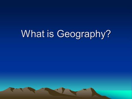 What is Geography? A. What is Geography? –Latitude and longitude –Landforms –World and culture –World and how it works –Study of locations –What is on.