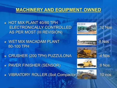 MACHINERY AND EQUIPMENT OWNED  HOT MIX PLANT 40/60 TPH ELECTRONICALLY CONTROLLED :12 Nos ELECTRONICALLY CONTROLLED :12 Nos AS PER MOST (III REVISION)