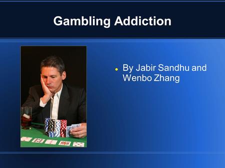 Gambling Addiction By Jabir Sandhu and Wenbo Zhang.