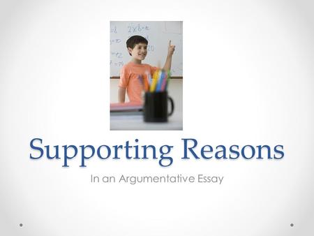 Supporting Reasons In an Argumentative Essay. Essay Organization 1. o Introduction o Opinion Statement o 3 Strong, Factual Reasons 2. Reason 1 3. Reason.