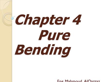 Chapter 4 Pure Bending Eng. Mahmoud AlQazzaz.