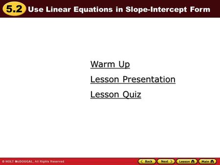 5.2 Warm Up Warm Up Lesson Quiz Lesson Quiz Lesson Presentation Lesson Presentation Use Linear Equations in Slope-Intercept Form.