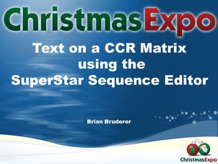 Text on a CCR Matrix using the SuperStar Sequence Editor Brian Bruderer.