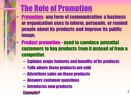 1 The Role of Promotion Promotion- any form of communication a business or organization uses to inform, persuade, or remind people about its products and.