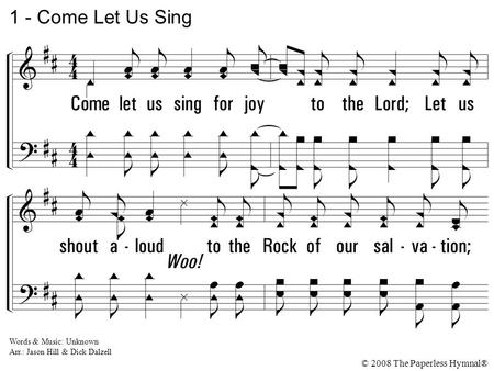 1 - Come Let Us Sing Come let us sing for joy to the Lord;